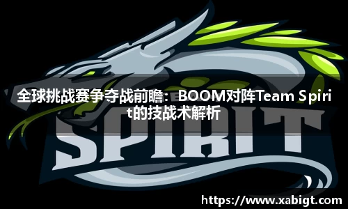 全球挑战赛争夺战前瞻：BOOM对阵Team Spirit的技战术解析
