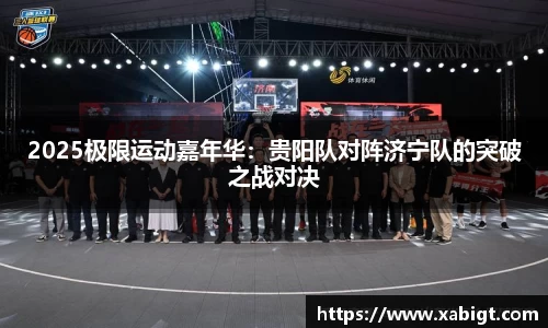 2025极限运动嘉年华：贵阳队对阵济宁队的突破之战对决