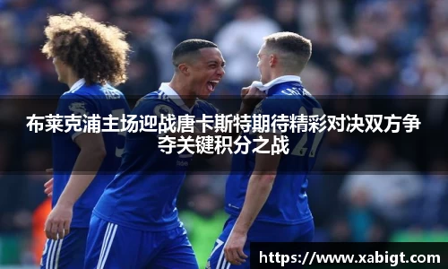 布莱克浦主场迎战唐卡斯特期待精彩对决双方争夺关键积分之战