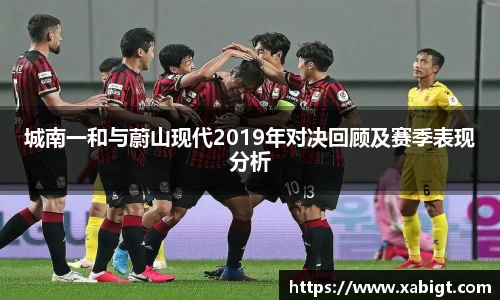 城南一和与蔚山现代2019年对决回顾及赛季表现分析